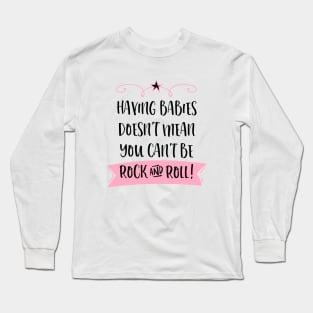 Having babies doesn't mean you can't be rock and roll. Long Sleeve T-Shirt